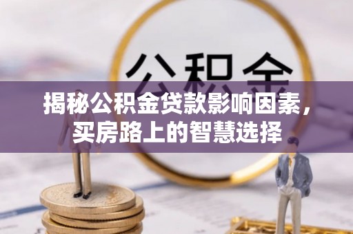 东光揭秘公积金贷款影响因素，买房路上的智慧选择