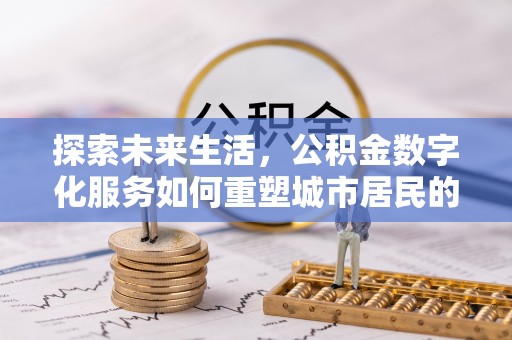 东光探索未来生活，公积金数字化服务如何重塑城市居民的财务管理