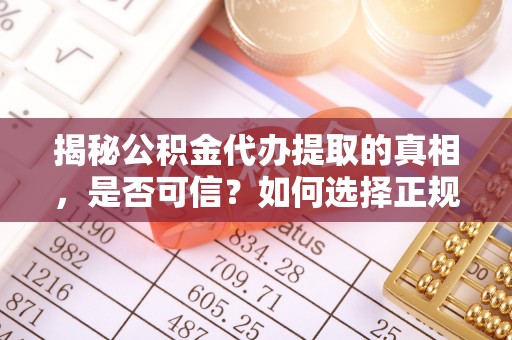 东光揭秘公积金代办提取的真相，是否可信？如何选择正规服务？