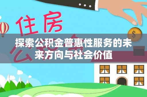 东光探索公积金普惠性服务的未来方向与社会价值