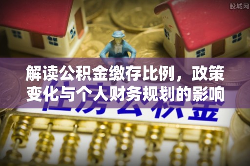 东光解读公积金缴存比例，政策变化与个人财务规划的影响