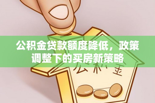 东光公积金贷款额度降低，政策调整下的买房新策略