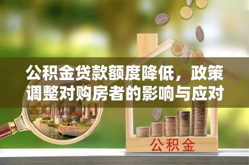 东光公积金贷款额度降低，政策调整对购房者的影响与应对策略