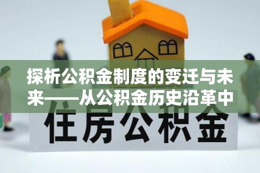 东光探析公积金制度的变迁与未来——从公积金历史沿革中读懂社会福利发展