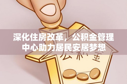 东光深化住房改革，公积金管理中心助力居民安居梦想