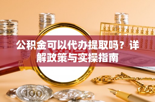 东光公积金可以代办提取吗？详解政策与实操指南