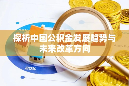 东光探析中国公积金发展趋势与未来改革方向