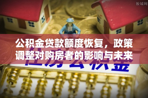 东光公积金贷款额度恢复，政策调整对购房者的影响与未来展望
