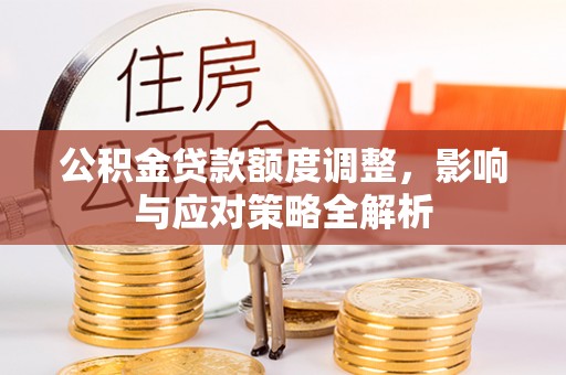 东光公积金贷款额度调整，影响与应对策略全解析
