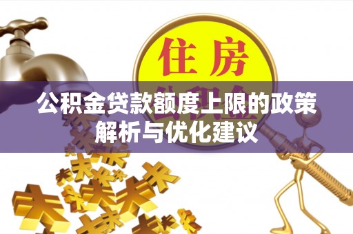 东光公积金贷款额度上限的政策解析与优化建议