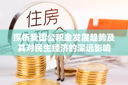 东光探析我国公积金发展趋势及其对民生经济的深远影响