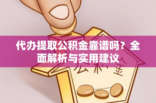 东光代办提取公积金靠谱吗？全面解析与实用建议