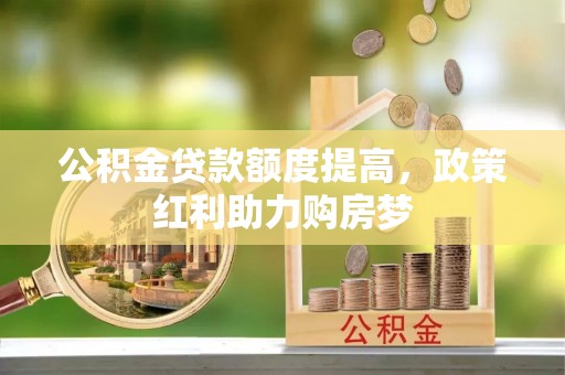 东光公积金贷款额度提高，政策红利助力购房梦