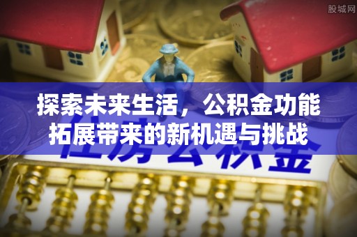 东光探索未来生活，公积金功能拓展带来的新机遇与挑战