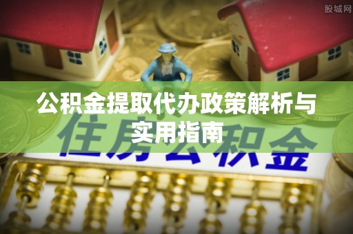 东光公积金提取代办政策解析与实用指南