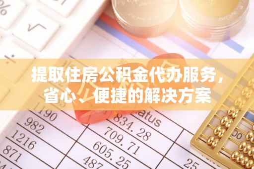 东光提取住房公积金代办服务，省心、便捷的解决方案