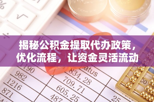 东光揭秘公积金提取代办政策，优化流程，让资金灵活流动