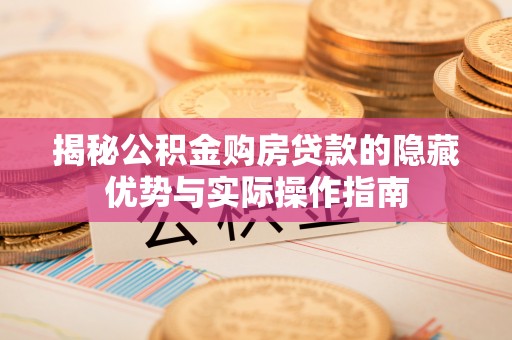 东光揭秘公积金购房贷款的隐藏优势与实际操作指南