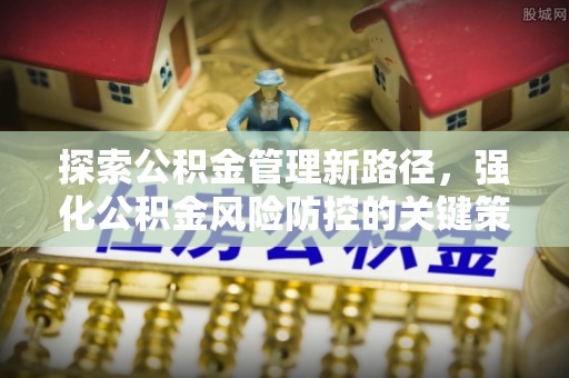 东光探索公积金管理新路径，强化公积金风险防控的关键策略
