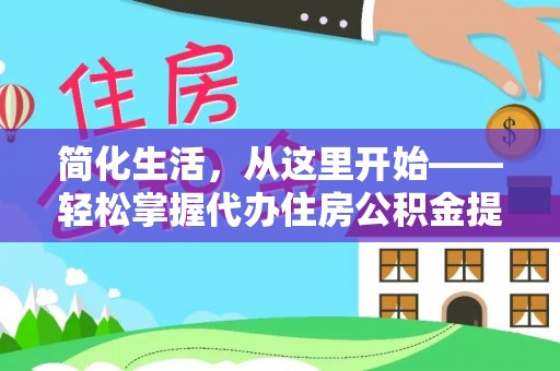 东光简化生活，从这里开始——轻松掌握代办住房公积金提取全流程