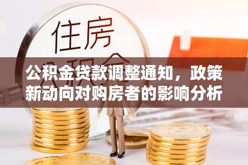 东光公积金贷款调整通知，政策新动向对购房者的影响分析
