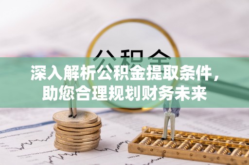 东光深入解析公积金提取条件，助您合理规划财务未来