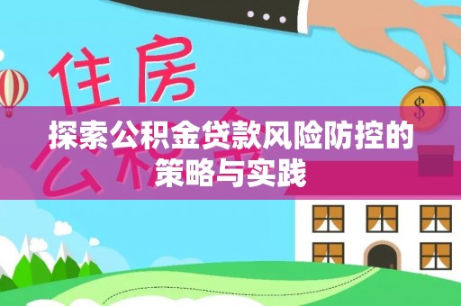 东光探索公积金贷款风险防控的策略与实践