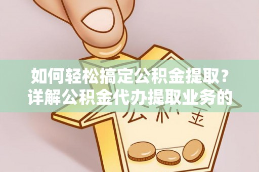 东光如何轻松搞定公积金提取？详解公积金代办提取业务的便捷之道
