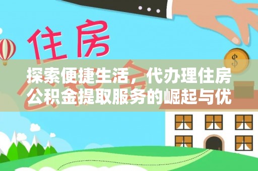 东光探索便捷生活，代办理住房公积金提取服务的崛起与优势