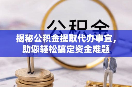 东光揭秘公积金提取代办事宜，助您轻松搞定资金难题