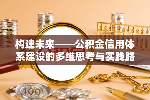 东光构建未来——公积金信用体系建设的多维思考与实践路径