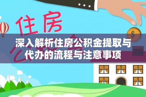 东光深入解析住房公积金提取与代办的流程与注意事项