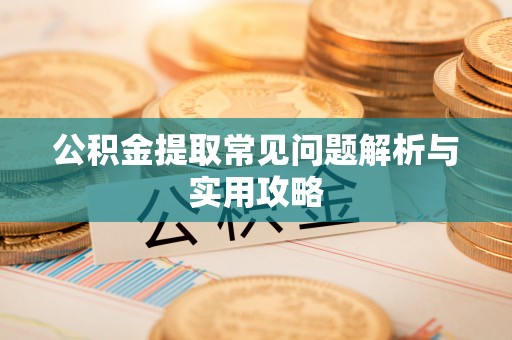 东光公积金提取常见问题解析与实用攻略