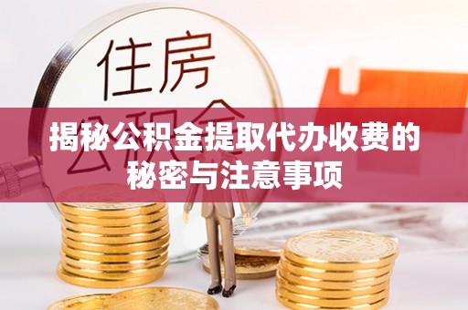 东光揭秘公积金提取代办收费的秘密与注意事项