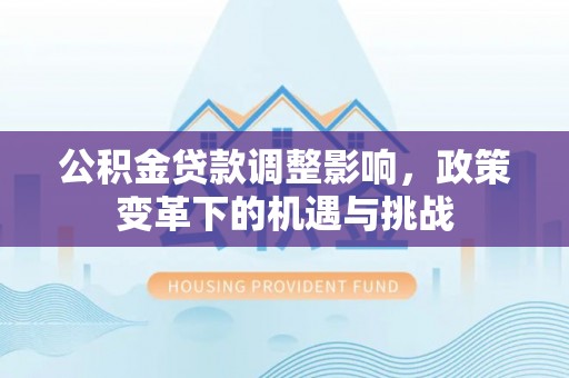 东光公积金贷款调整影响，政策变革下的机遇与挑战