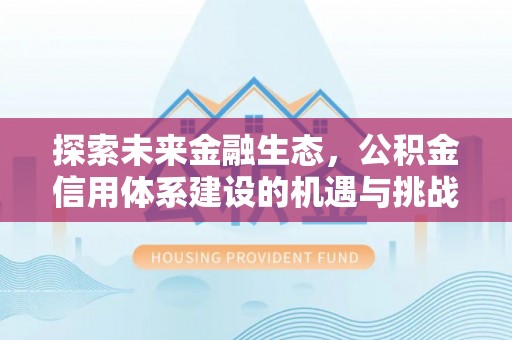 东光探索未来金融生态，公积金信用体系建设的机遇与挑战