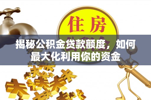 东光揭秘公积金贷款额度，如何最大化利用你的资金
