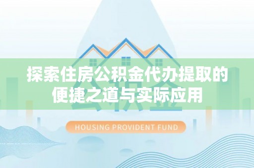 东光探索住房公积金代办提取的便捷之道与实际应用
