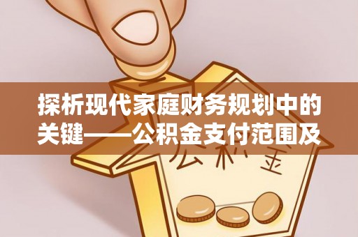 东光探析现代家庭财务规划中的关键——公积金支付范围及其影响