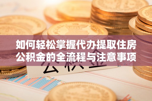 东光如何轻松掌握代办提取住房公积金的全流程与注意事项