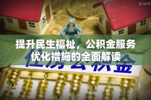 东光提升民生福祉，公积金服务优化措施的全面解读