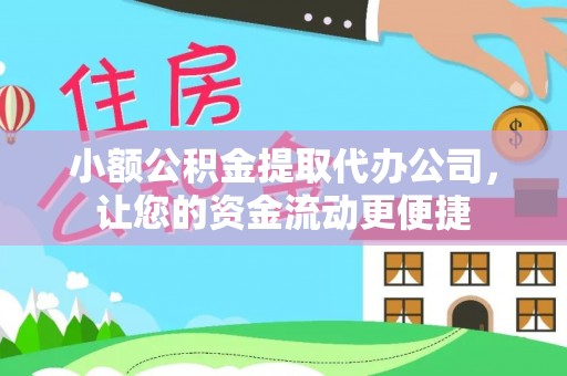 东光小额公积金提取代办公司，让您的资金流动更便捷