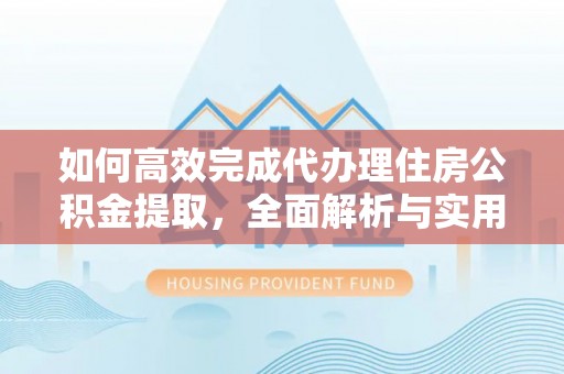 东光如何高效完成代办理住房公积金提取，全面解析与实用技巧