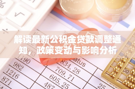 东光解读最新公积金贷款调整通知，政策变动与影响分析