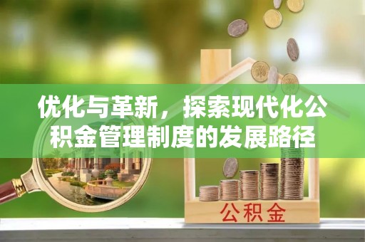 东光优化与革新，探索现代化公积金管理制度的发展路径