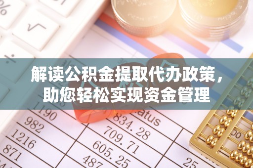东光解读公积金提取代办政策，助您轻松实现资金管理