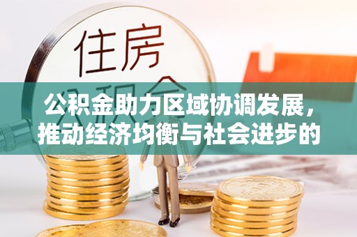 东光公积金助力区域协调发展，推动经济均衡与社会进步的桥梁