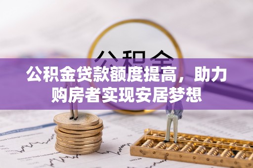 东光公积金贷款额度提高，助力购房者实现安居梦想