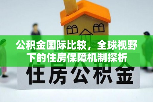 东光公积金国际比较，全球视野下的住房保障机制探析