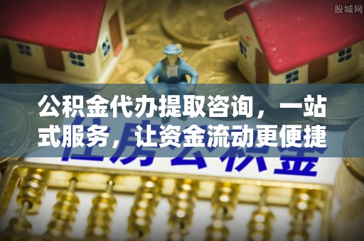 东光公积金代办提取咨询，一站式服务，让资金流动更便捷